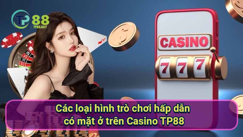 cac-loai-hinh-tro-choi-hap-dan-co-mat-o-tren-casino-tp88