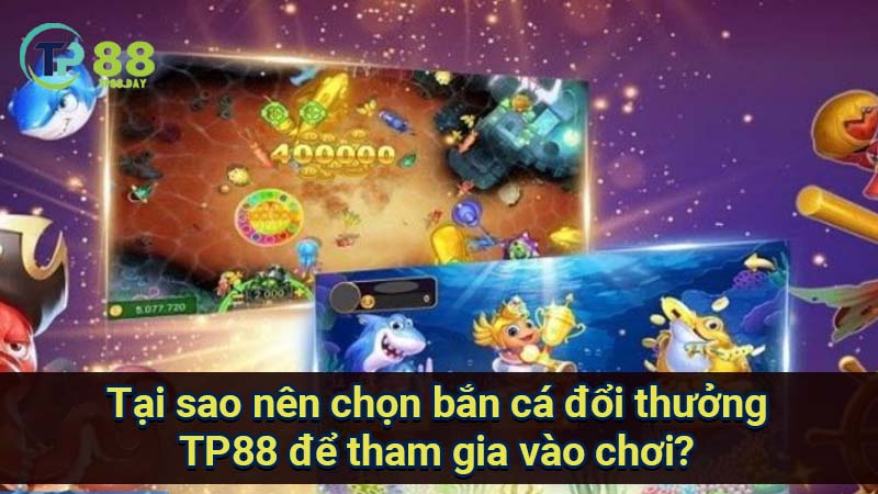 tai-sao-nen-chon-ban-ca-doi-thuong-tp88-de-tham-gia-vao-choi?