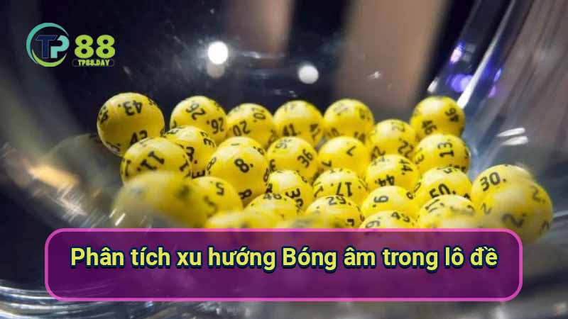 phan-tich-xu-huong-bong-am-trong-lo-de