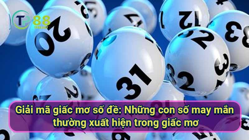 giai-ma-giac-mo-so-de:-nhung-con-so-may-man-thuong-xuat-hien-trong-giac-mo