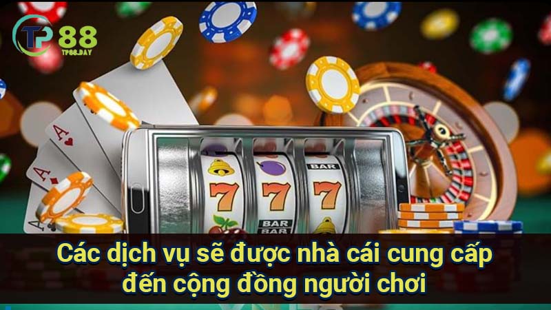 cac-dich-vu-se-duoc-nha-cai-cung-cap-den-cong-dong-nguoi-choi